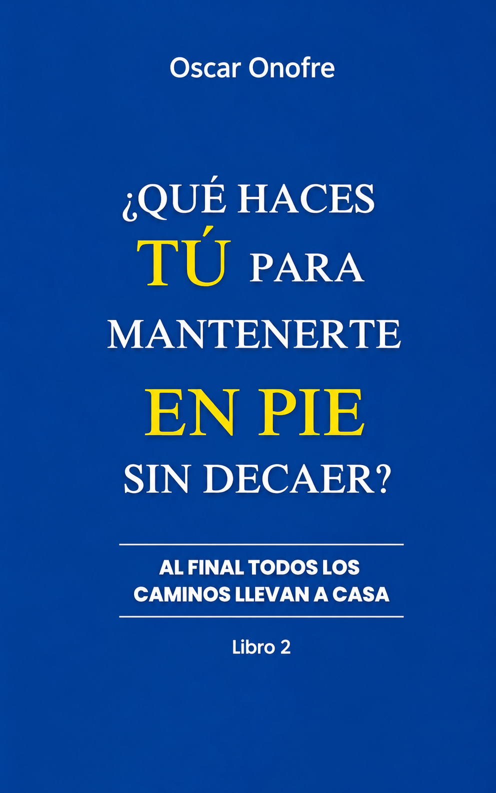 Portada del libro ¿Qué haces tú para mantenerte en pie sin decaer?, de Oscar Onofre